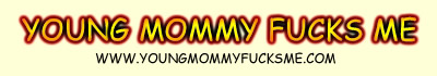 YOUNG MOMMY FUCKS ME